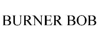 BURNER BOB