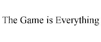 THE GAME IS EVERYTHING