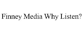 FINNEY MEDIA WHY LISTEN?