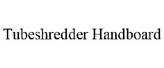 TUBESHREDDER HANDBOARD