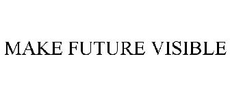 MAKE FUTURE VISIBLE