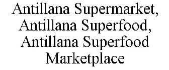 ANTILLANA SUPERMARKET, ANTILLANA SUPERFOOD, ANTILLANA SUPERFOOD MARKETPLACE