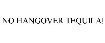 NO HANGOVER TEQUILA!