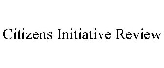 CITIZENS' INITIATIVE REVIEW
