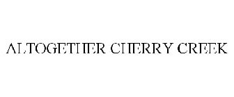 ALTOGETHER CHERRY CREEK