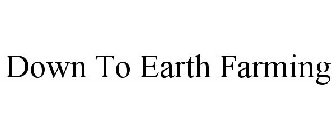 DOWN TO EARTH FARMING