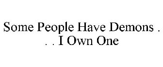 SOME PEOPLE HAVE DEMONS . . . I OWN ONE