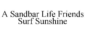 A SANDBAR LIFE FRIENDS SURF SUNSHINE