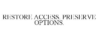 RESTORE ACCESS. PRESERVE OPTIONS.