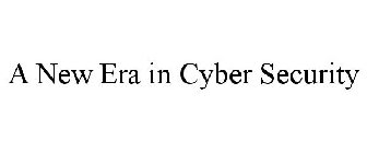 A NEW ERA IN CYBER SECURITY