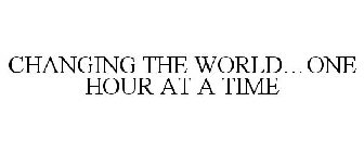 CHANGING THE WORLD...ONE HOUR AT A TIME