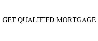 GET QUALIFIED MORTGAGE