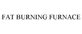 FAT BURNING FURNACE