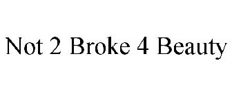 NOT 2 BROKE 4 BEAUTY