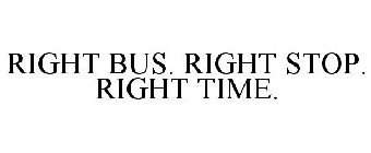 RIGHT BUS. RIGHT STOP. RIGHT TIME.