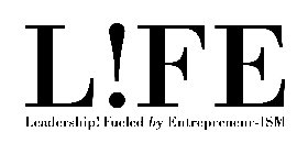 L!FE LEADERSHIP! FUELED BY ENTREPRENEUR-ISM