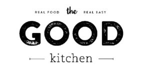 REAL FOOD REAL EASY THE GOOD KITCHEN