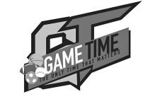 GT GAME TIME THE ONLY TIME THAT MATTERS