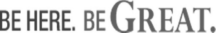 BE HERE. BE GREAT.