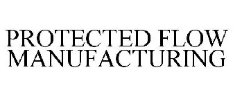 PROTECTED FLOW MANUFACTURING