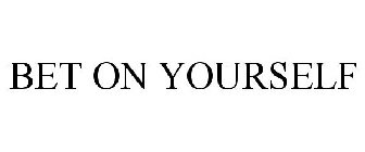 BET ON YOURSELF