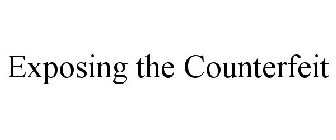 EXPOSING THE COUNTERFEIT