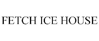 FETCH ICE HOUSE