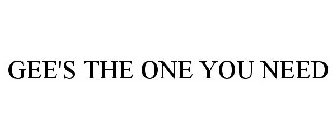 GEE'S THE ONE YOU NEED