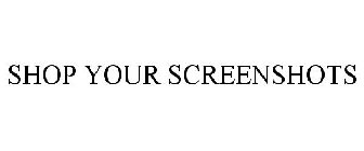 SHOP YOUR SCREENSHOTS