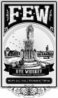 F·E·W RYE WHISKEY DISTILLED FROM GRAIN · ARTISAN SPIRIT 46.5% ALC./VOL. 93 PROOF 750 ML