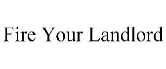 FIRE YOUR LANDLORD