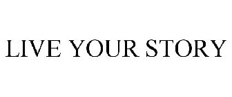 LIVE YOUR STORY