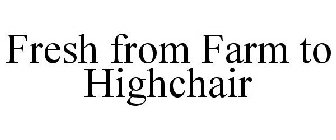 FRESH FROM FARM TO HIGHCHAIR