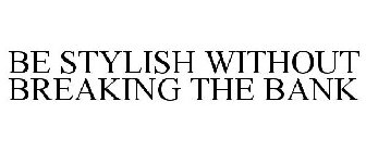 BE STYLISH WITHOUT BREAKING THE BANK