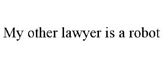 MY OTHER LAWYER IS A ROBOT