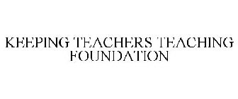 KEEPING TEACHERS TEACHING FOUNDATION