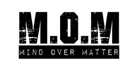 M.O.M MIND OVER MATTER