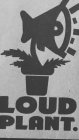 LOUD PLANT