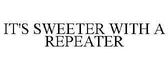 IT'S SWEETER WITH A REPEATER