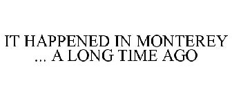 IT HAPPENED IN MONTEREY ... A LONG TIME AGO
