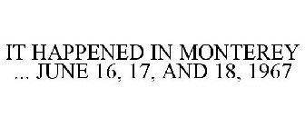 IT HAPPENED IN MONTEREY ... JUNE 16, 17, AND 18, 1967