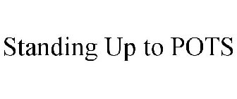 STANDING UP TO POTS