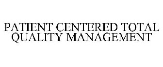 PATIENT CENTERED TOTAL QUALITY MANAGEMENT