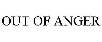 OUT OF ANGER