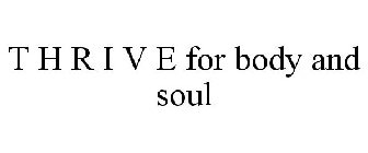 T H R I V E FOR BODY AND SOUL