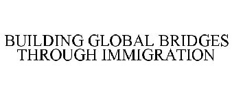 BUILDING GLOBAL BRIDGES THROUGH IMMIGRATION