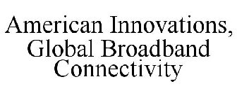 AMERICAN INNOVATION, GLOBAL BROADBAND CONNECTIVITY