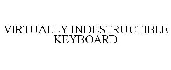 VIRTUALLY INDESTRUCTIBLE KEYBOARD