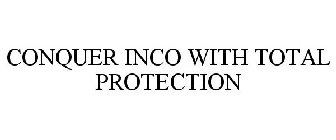 CONQUER INCO WITH TOTAL PROTECTION