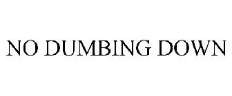 NO DUMBING DOWN